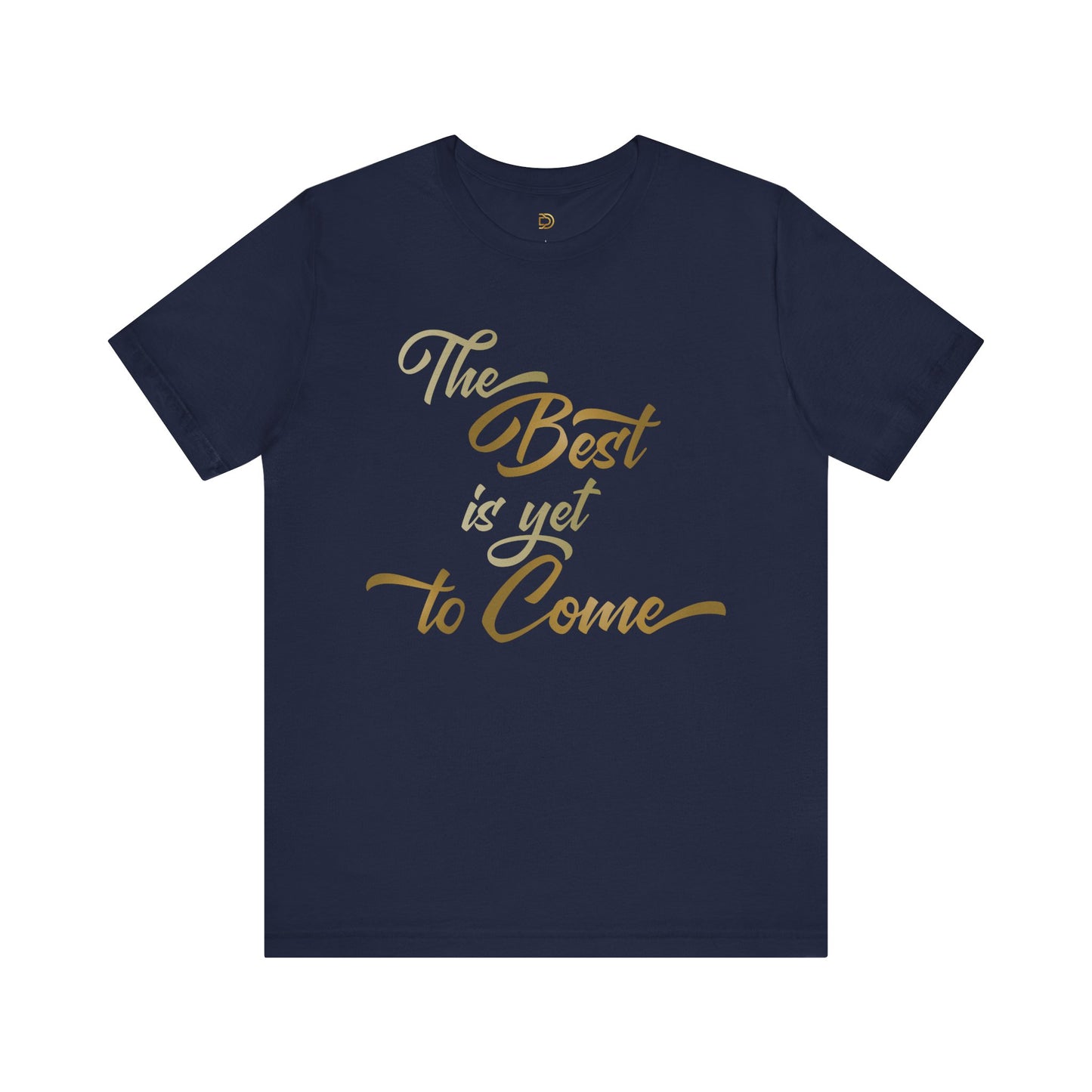 The Best is yet to Come T-Shirt