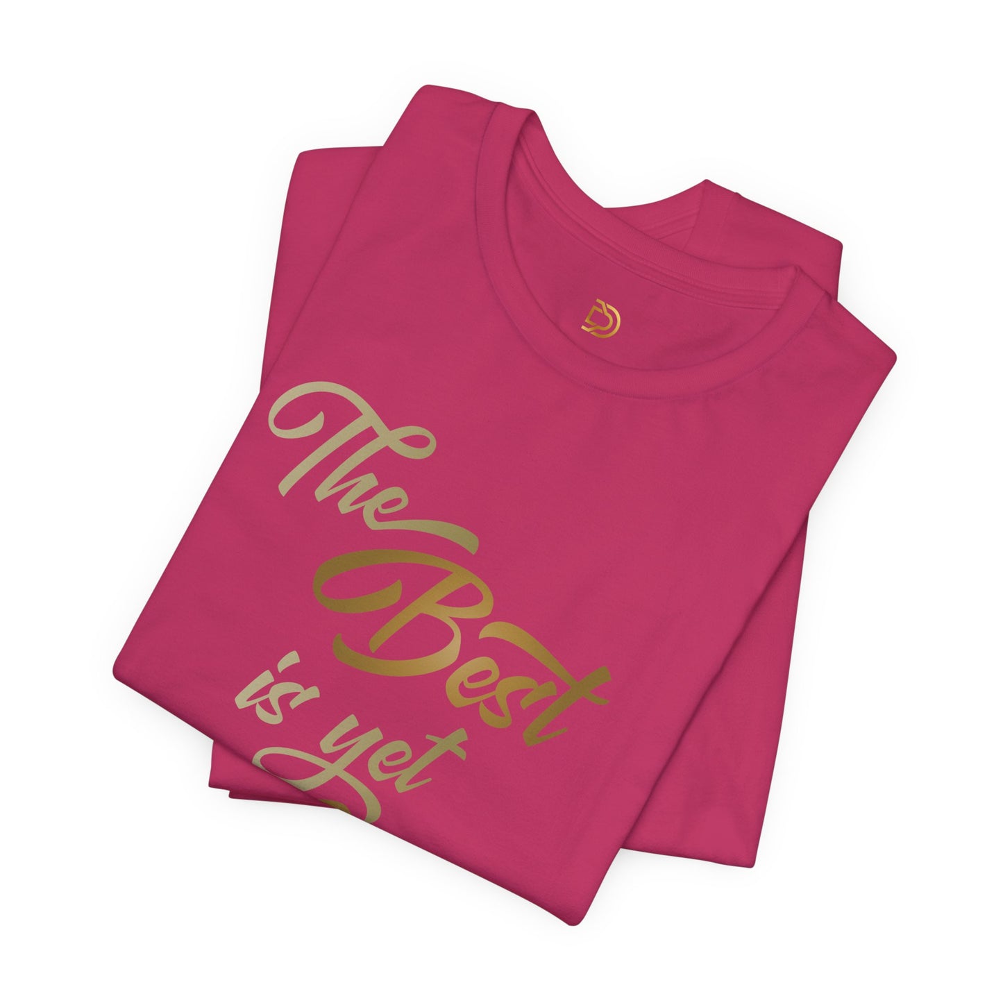 The Best is yet to Come T-Shirt