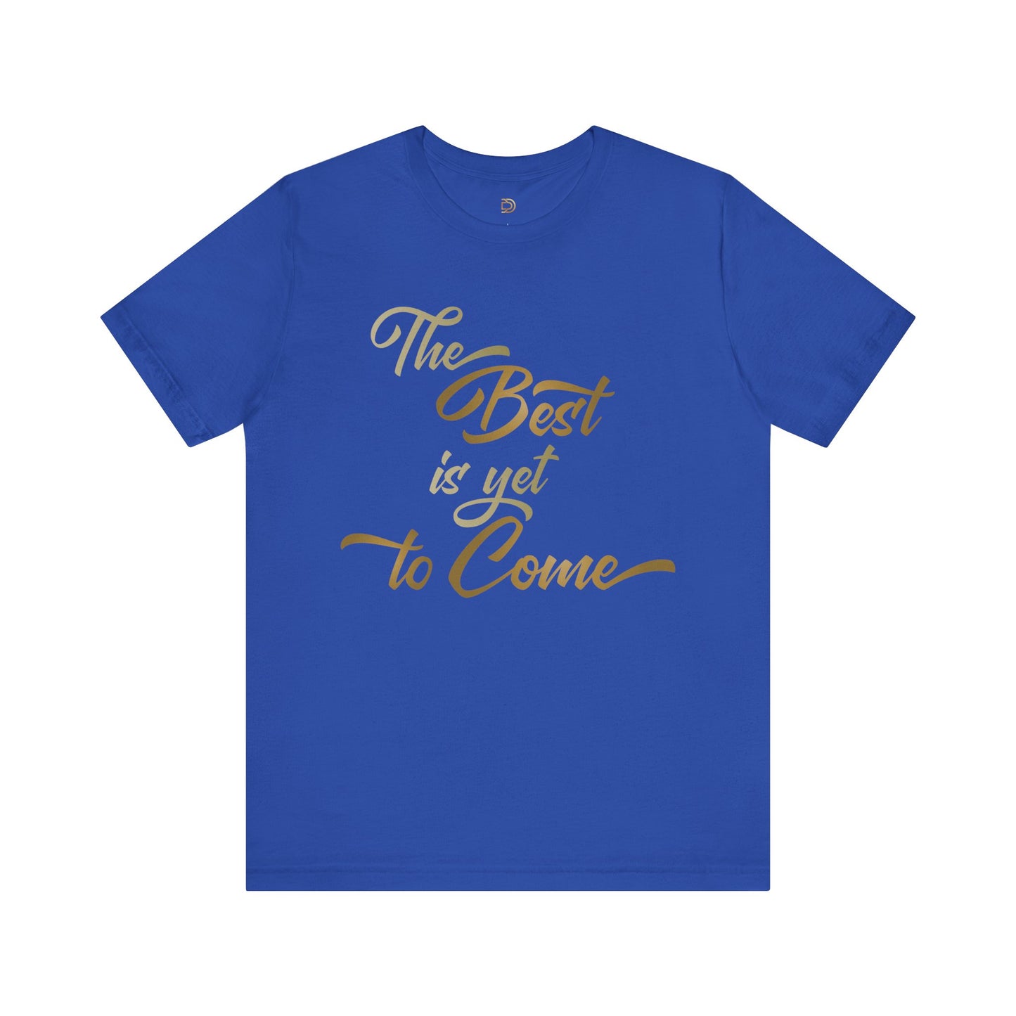 The Best is yet to Come T-Shirt