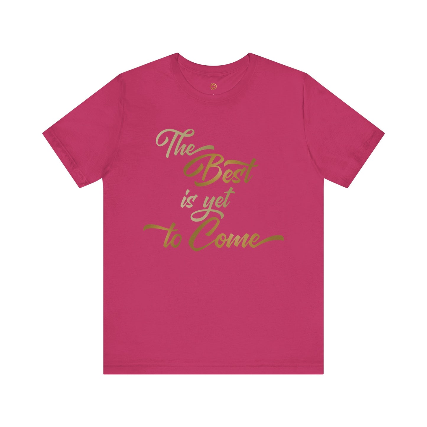The Best is yet to Come T-Shirt