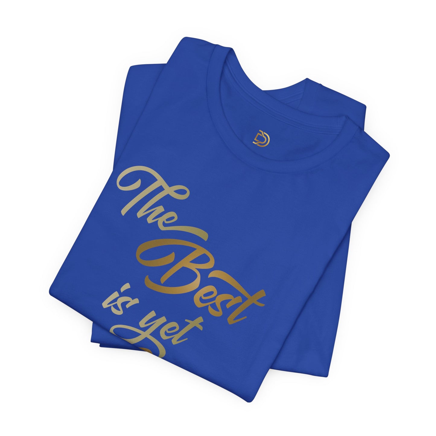 The Best is yet to Come T-Shirt