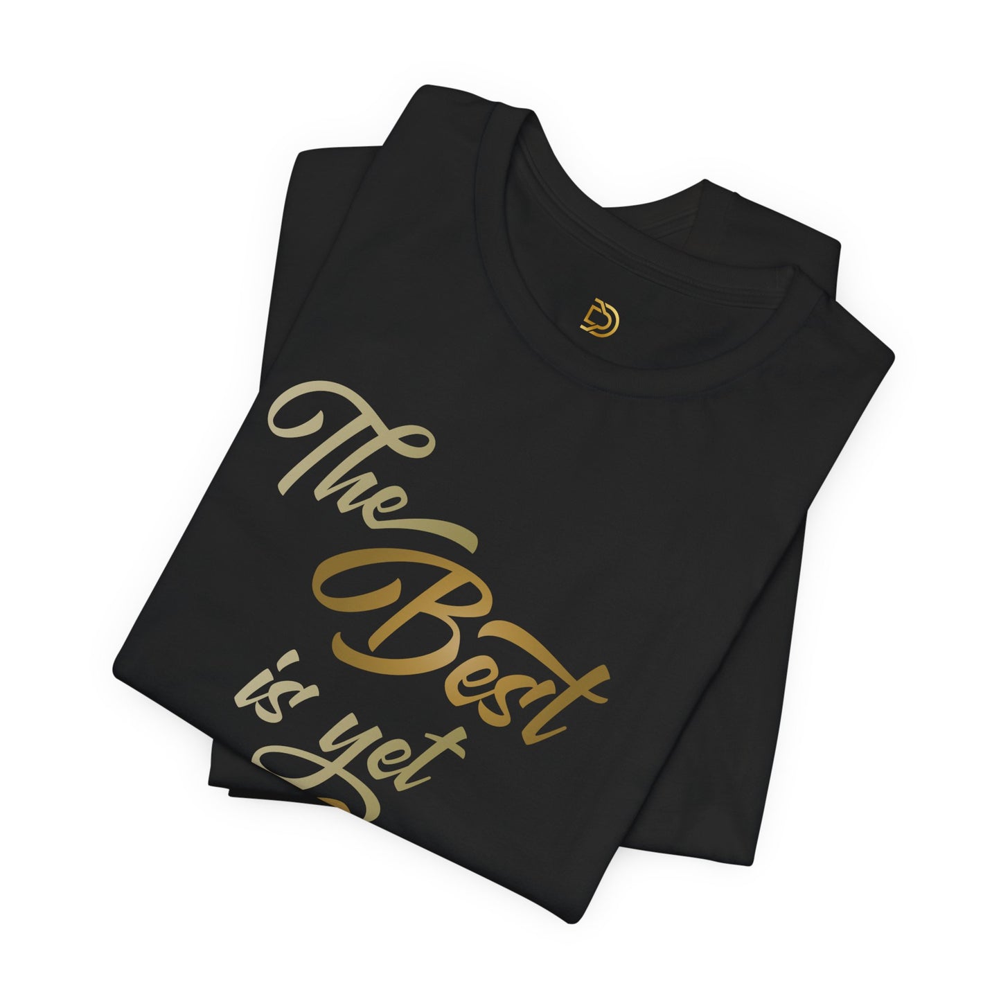 The Best is yet to Come T-Shirt