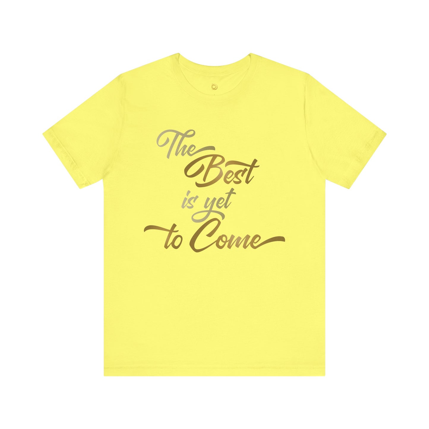 The Best is yet to Come T-Shirt