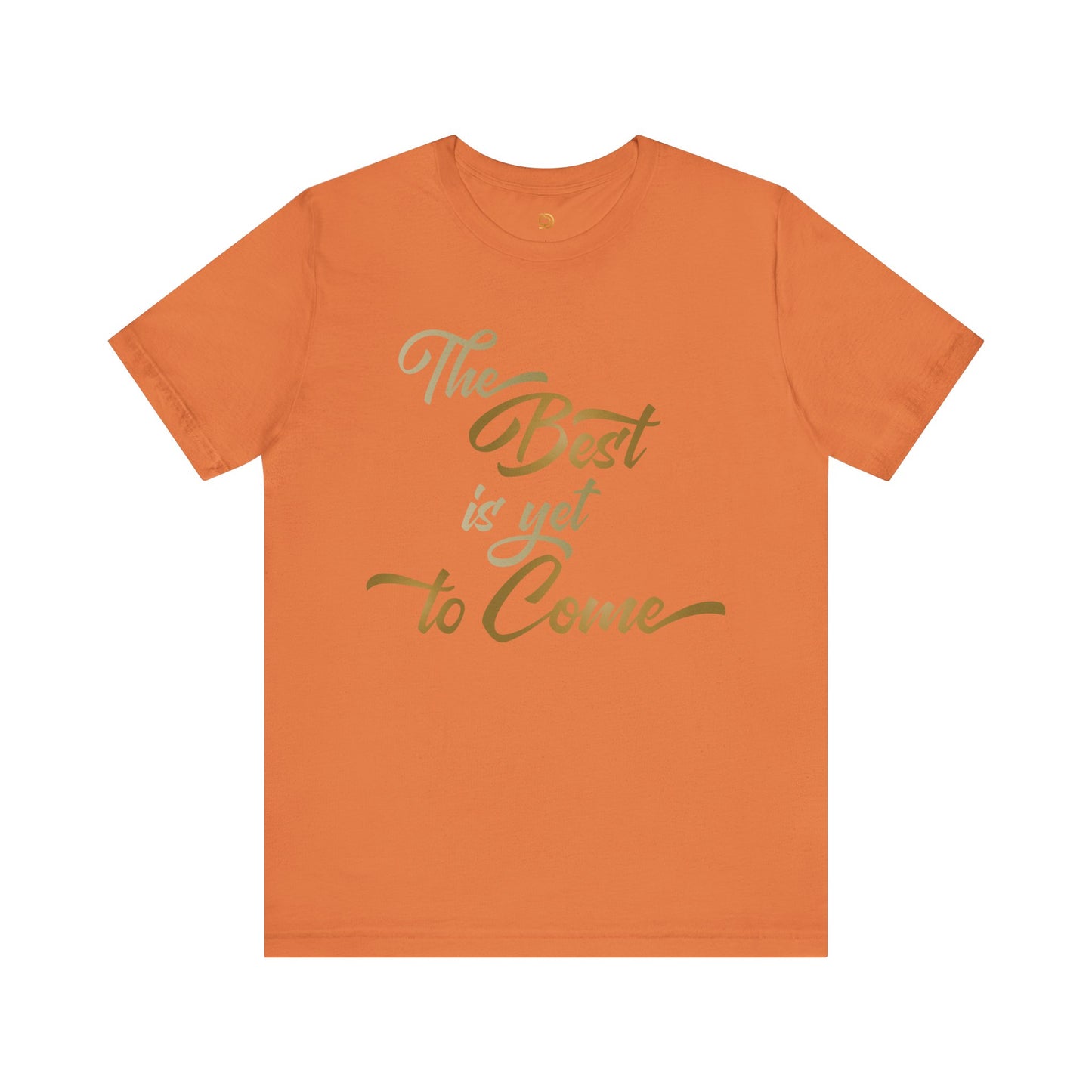 The Best is yet to Come T-Shirt