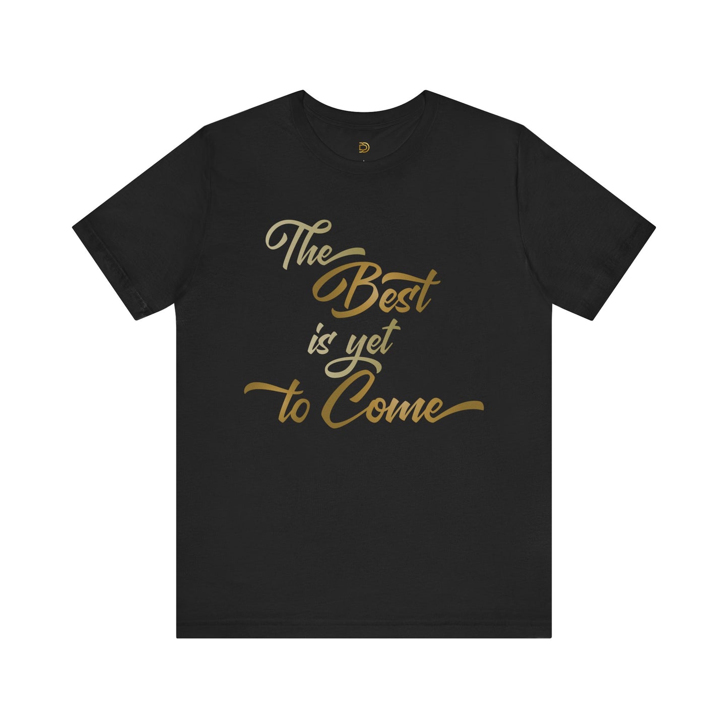 The Best is yet to Come T-Shirt