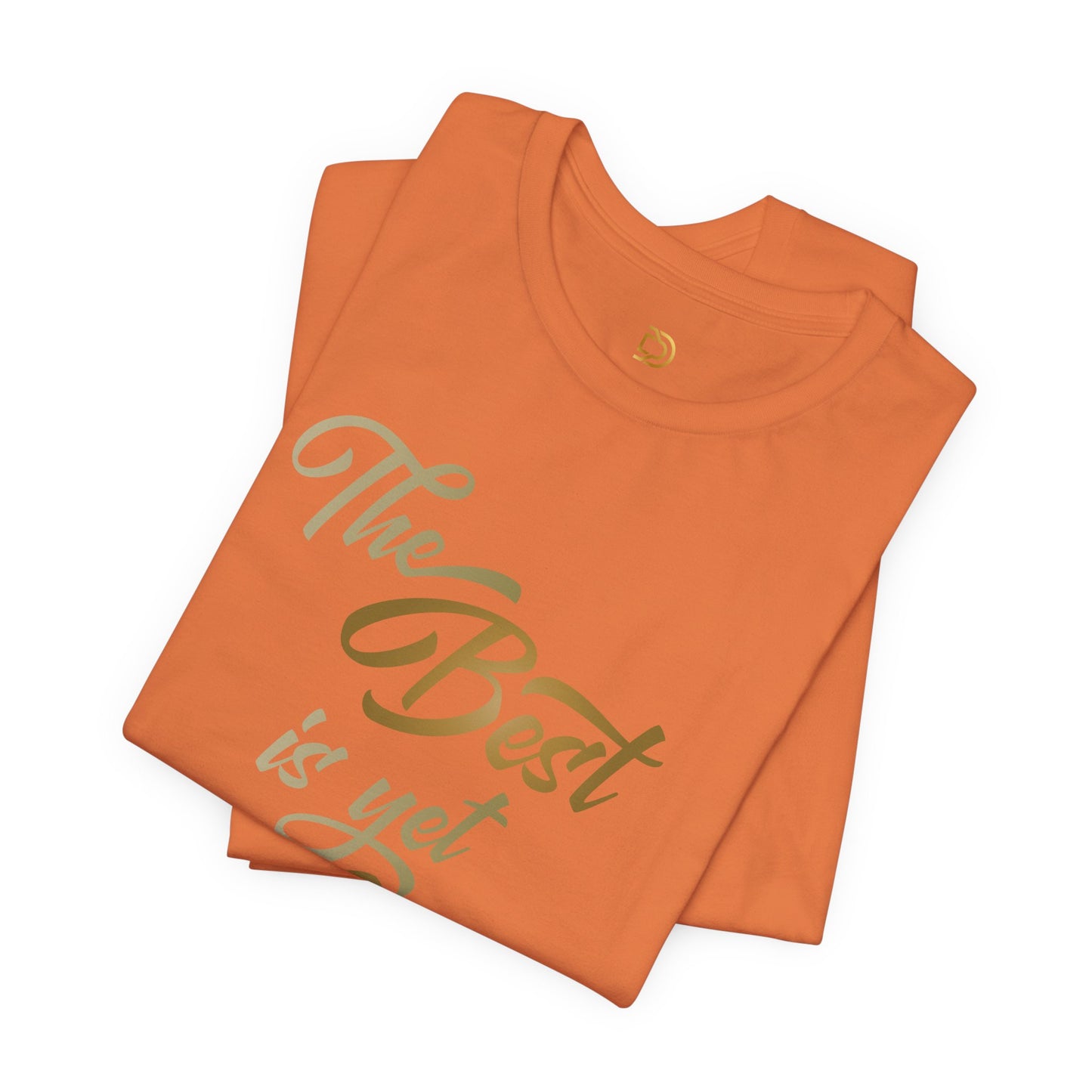 The Best is yet to Come T-Shirt