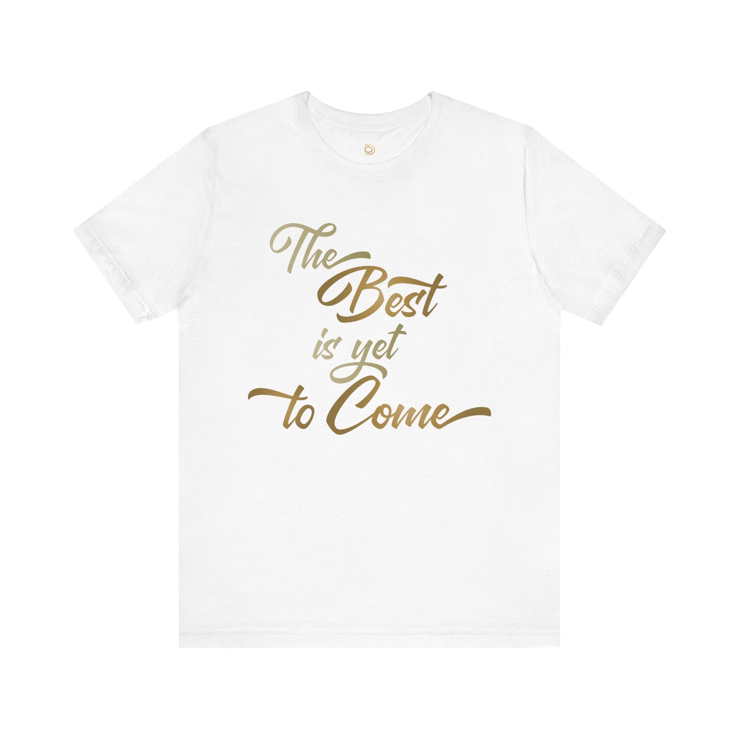 The Best is yet to Come T-Shirt