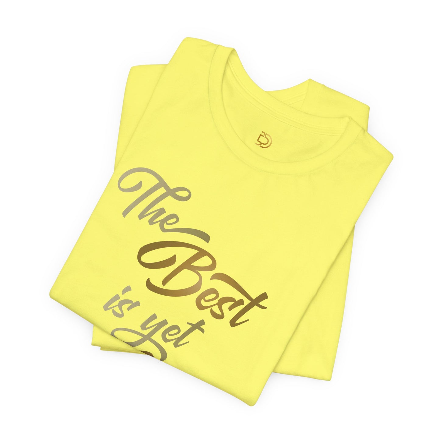 The Best is yet to Come T-Shirt