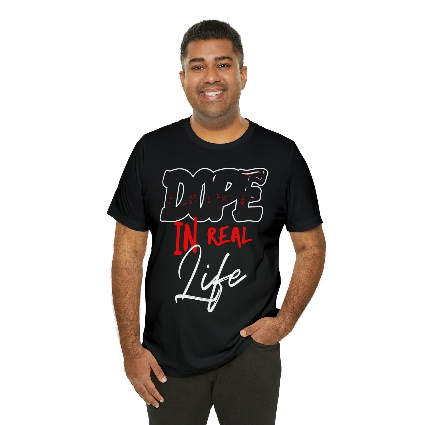 DOPE IN REAL LIFE T-SHIRT