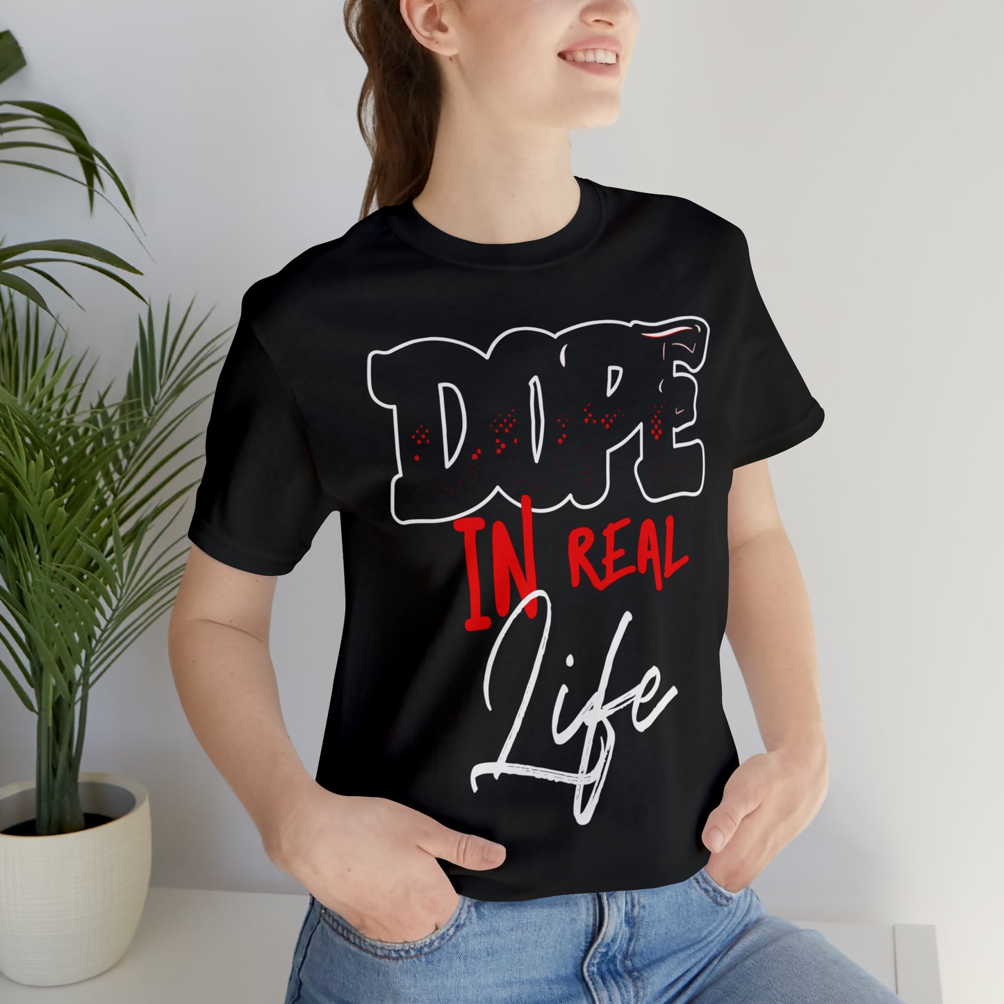 DOPE IN REAL LIFE T-SHIRT