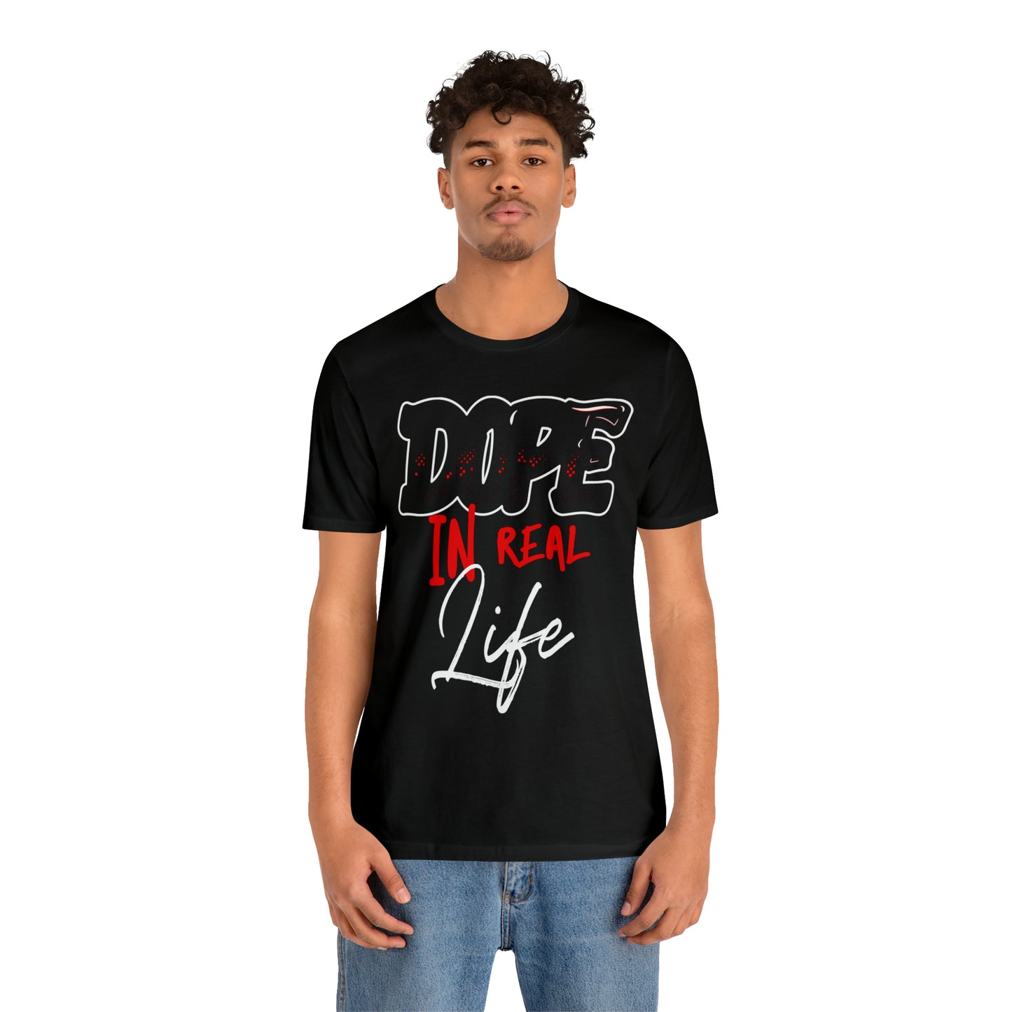 DOPE IN REAL LIFE T-SHIRT