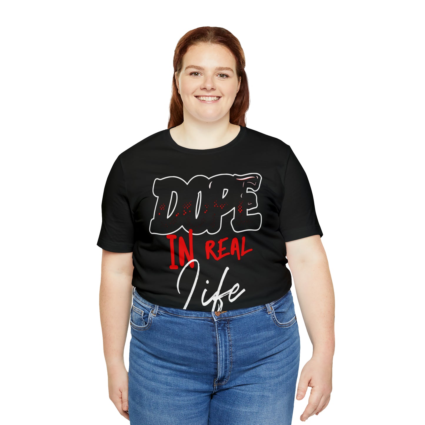 DOPE IN REAL LIFE T-SHIRT