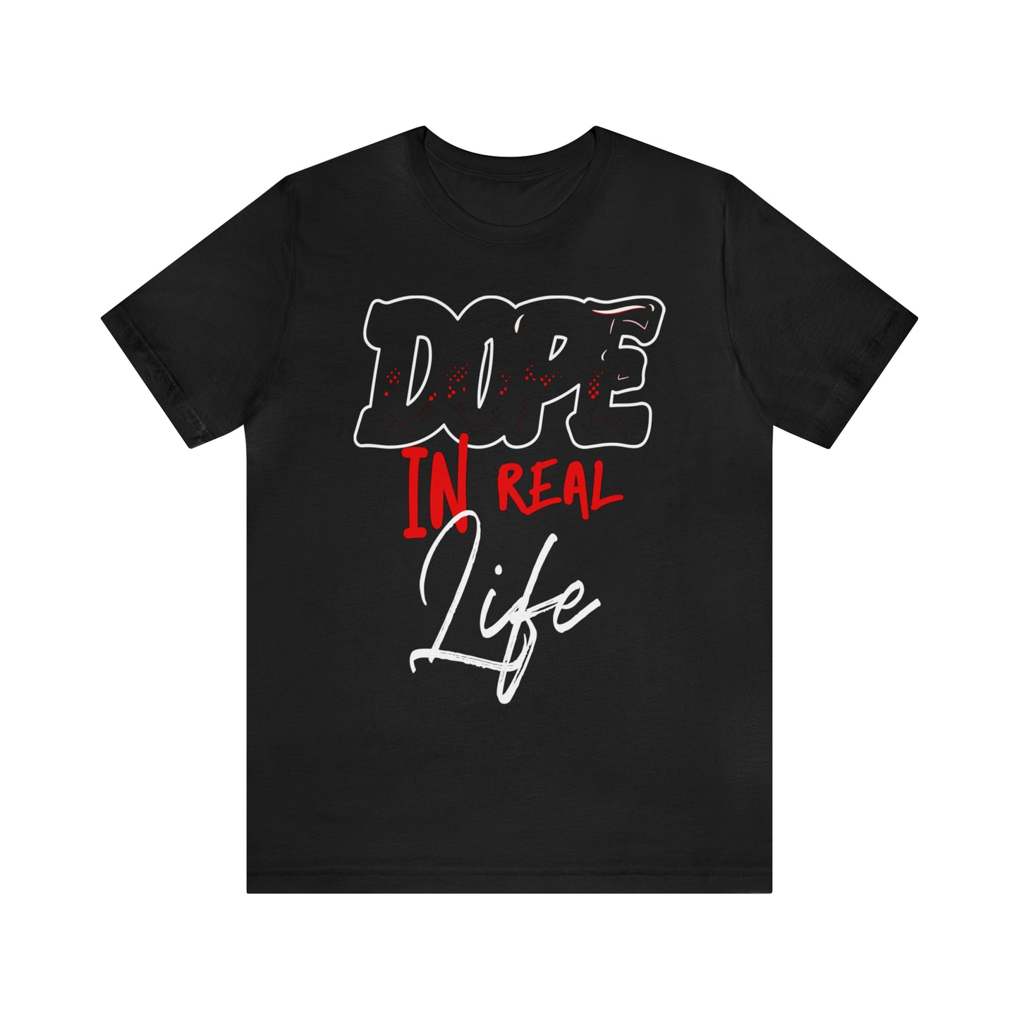 DOPE IN REAL LIFE T-SHIRT