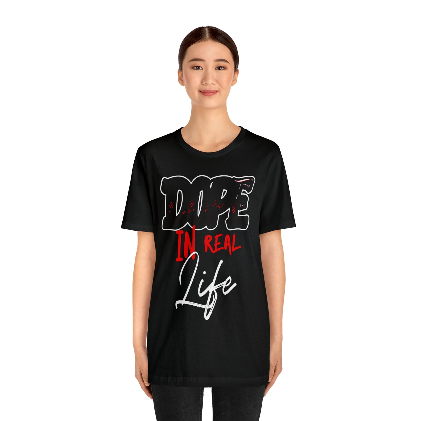 DOPE IN REAL LIFE T-SHIRT