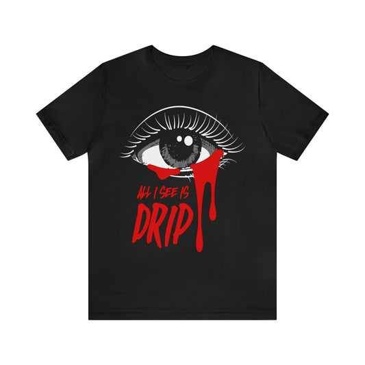 ALL I SEE IS DRIP T-SHIRT